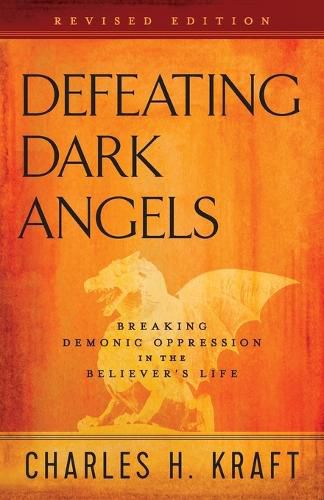 Defeating Dark Angels - Breaking Demonic Oppression in the Believer"s Life