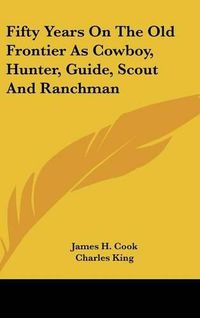 Cover image for Fifty Years on the Old Frontier as Cowboy, Hunter, Guide, Scout and Ranchman