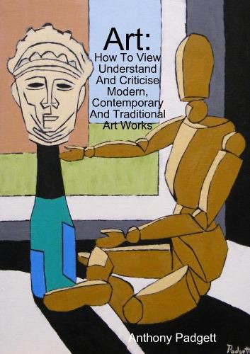 Cover image for Art: How To View Understand And Criticise Modern, Contemporary And Traditional Art Works