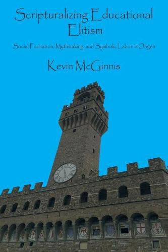 Cover image for Scripturalizing Educational Elitism: Social Formation, Mythmaking, and Symbolic Labor in Origen