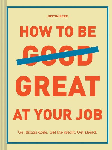 Cover image for How to Be Great at Your Job: Get things done. Get the credit. Get ahead.