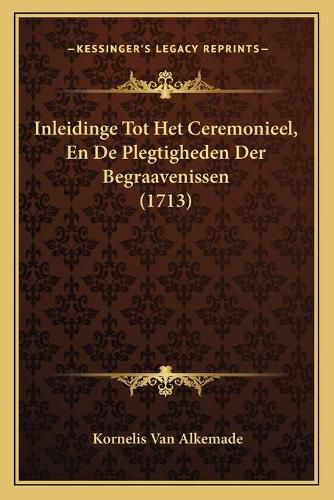 Cover image for Inleidinge Tot Het Ceremonieel, En de Plegtigheden Der Begraavenissen (1713)