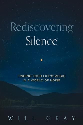 Cover image for Rediscovering Silence: Finding Your Life's Music in a World of Noise