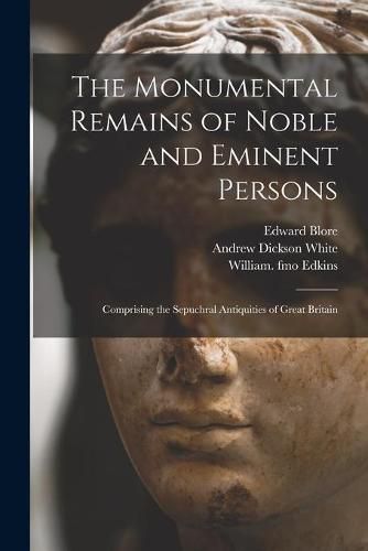 The Monumental Remains of Noble and Eminent Persons: Comprising the Sepuchral Antiquities of Great Britain