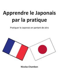 Cover image for Apprendre le Japonais par la pratique: Pratiquer le Japonais en partant de zero