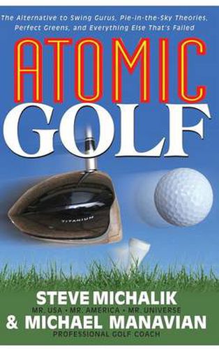 Cover image for Atomic Golf: The Alternative to Swing Gurus, Pie-In-The-Sky Theories, Perfect Greens, and Everything Else That's Failed