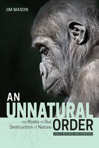 Cover image for An Unnatural Order: The Roots of Our Destruction of Nature Fully Revised and Updated