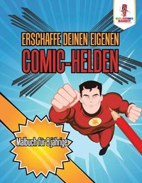 Cover image for Erschaffe deinen eigenen Comic-Helden: Malbuch fur 8 jahrige