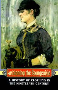 Cover image for Fashioning the Bourgeoisie: A History of Clothing in the Nineteenth Century