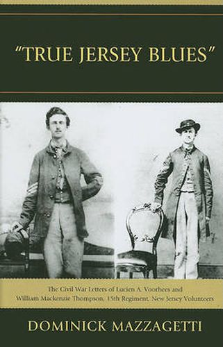 'True Jersey Blues': The Civil War Letters of Lucien A. Voorhees and William McKenzie Thompson, 15th Regiment, New Jersey Volunteers