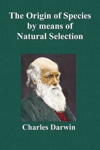 Cover image for The Origin Of Species By Means Of Natural Selection; Or The Preservation Of Favoured Races In The Struggle For Life (Sixth Edition, with All Additions and Corrections)