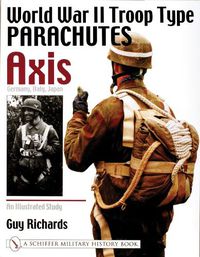 Cover image for World War II Troop Type Parachutes Axis: Germany, Italy, Japan: An Illustrated Study