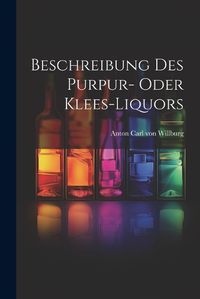 Cover image for Beschreibung Des Purpur- Oder Klees-liquors