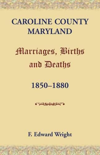 Caroline County, Maryland, Marriages, Births and Deaths, 1850-1880