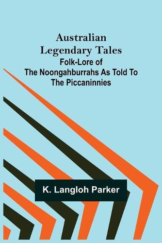 Cover image for Australian Legendary Tales: folk-lore of the Noongahburrahs as told to the Piccaninnies