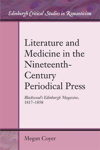 Cover image for Literature and Medicine in the Nineteenth-Century Periodical Press: Blackwood's Edinburgh Magazine, 1817-1858