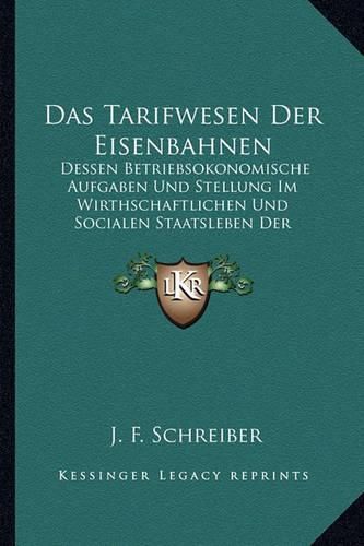 Cover image for Das Tarifwesen Der Eisenbahnen: Dessen Betriebsokonomische Aufgaben Und Stellung Im Wirthschaftlichen Und Socialen Staatsleben Der Gegenwart (1884)