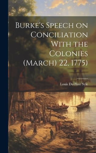 Cover image for Burke's Speech on Conciliation With the Colonies (March) 22, 1775)