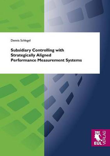 Cover image for Subsidiary Controlling with Strategically Aligned Performance Measurement Systems