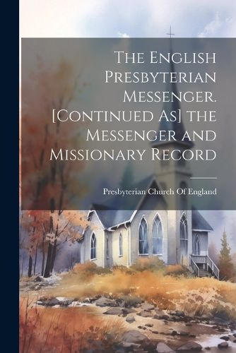 The English Presbyterian Messenger. [Continued As] the Messenger and Missionary Record