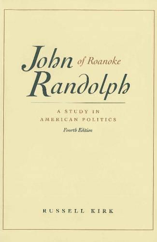 John Randolph of Roanoke, 4th Edition: A Study in American Politics