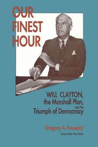 Cover image for Our Finest Hour: Will Clayton, the Marshall Plan, and the Triumph of Democracy