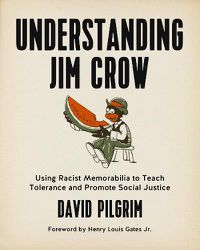 Cover image for Understanding Jim Crow: Using Racist Memorabilia to Teach Tolerance and Promote Social Justice