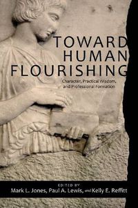 Cover image for Toward Human Flourishing: Character, Practical Wisdom, and Professional Formation