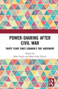 Cover image for Power-Sharing after Civil War: Thirty Years since Lebanon's Taif Agreement