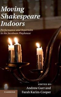 Cover image for Moving Shakespeare Indoors: Performance and Repertoire in the Jacobean Playhouse