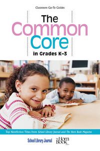 Cover image for The Common Core in Grades K-3: Top Nonfiction Titles from School Library Journal and The Horn Book Magazine