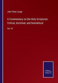 Cover image for A Commentary on the Holy Scriptures: Critical, doctrinal, and homiletical: Vol. IV