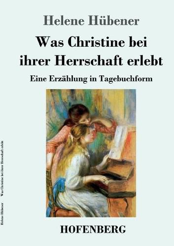 Was Christine bei ihrer Herrschaft erlebt: Eine Erzahlung in Tagebuchform