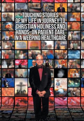 Cover image for Touching Stories of My Life in Journey to Christian Holiness and Hands- on Patient Care in a Weeping Healthcare: The Brain of Man of God and the Hand of Man of God Reflection of a Coptic Christian Neurosurgeon