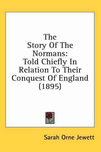 The Story of the Normans: Told Chiefly in Relation to Their Conquest of England (1895)