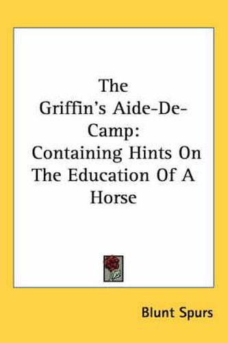 Cover image for The Griffin's Aide-de-Camp: Containing Hints on the Education of a Horse