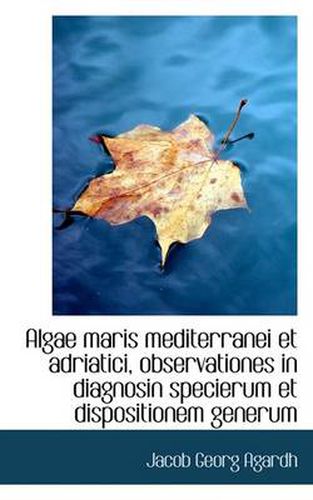 Cover image for Algae Maris Mediterranei Et Adriatici, Observationes in Diagnosin Specierum Et Dispositionem Generum