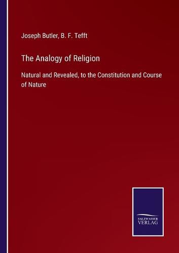 Cover image for The Analogy of Religion: Natural and Revealed, to the Constitution and Course of Nature