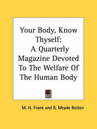 Cover image for Your Body, Know Thyself: A Quarterly Magazine Devoted to the Welfare of the Human Body