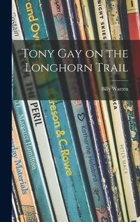 Cover image for Tony Gay on the Longhorn Trail