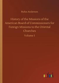 Cover image for History of the Missions of the American Board of Commissioners for Foreign Missions to the Oriental Churches