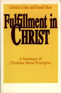 Cover image for Fulfillment in Christ: A Summary of Christian Moral Principles