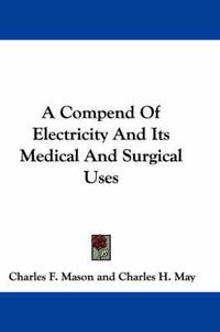 Cover image for A Compend of Electricity and Its Medical and Surgical Uses