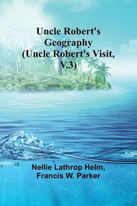 Cover image for Uncle Robert's Geography (Uncle Robert's Visit, V.3)