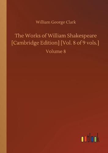 Cover image for The Works of William Shakespeare [Cambridge Edition] [Vol. 8 of 9 vols.]: Volume 8