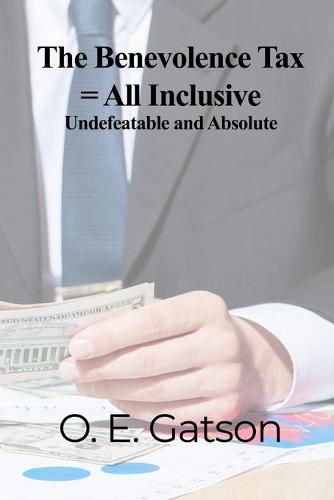 Cover image for The Benevolence Tax = All Inclusive: Undefeatable and Absolute