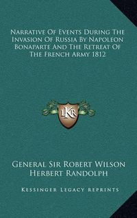 Cover image for Narrative of Events During the Invasion of Russia by Napoleon Bonaparte and the Retreat of the French Army 1812