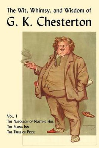 Cover image for The Wit, Whimsy, and Wisdom of G. K. Chesterton, Volume 1: The Napoleon of Notting Hill, The Flying Inn, The Trees of Pride