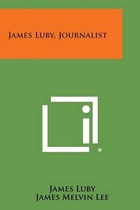 Cover image for James Luby, Journalist