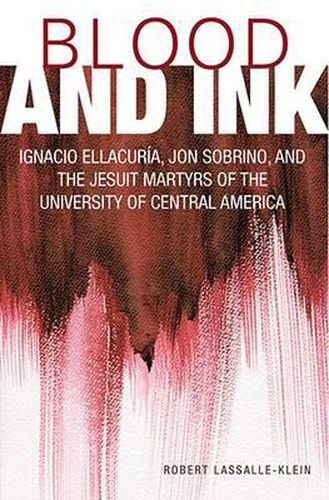 Cover image for Blood and Ink: Ignacio Ellacuria, Jon Sobrino, and the Jesuit Martyrs of the University of Central America